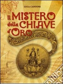 Il mistero della chiave d'oro libro di Cantoni Luca