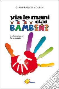 Via le mani dai bambini libro di Volpin Gianfranco