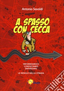 A spasso con Cecca. Informiamoci, conosciamo, impariamo le regole della strada. Per la Scuola elementare libro di Savoldi Antonio