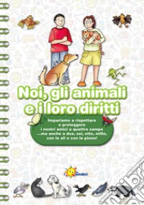 Noi, gli animali e i loro diritti. Impariamo a rispettare e proteggere i nostri amici a quattro zampe... ma anche a due, sei, otto, mille, con le ali o con le pinne. Ediz. illustrata libro di Vitali Capello Franca; Ceccon Donatella; De Capitani Stefania