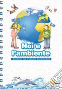 Noi e l'ambiente. Diamoci da fare e salviamo il nostro futuro libro di Vitali Capello Franca