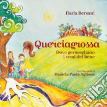 Querciagrossa. Dove germogliano i semi del bene libro di Bersani Ilaria