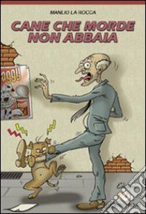 Cane che morde non abbaia libro di La Rocca Manlio