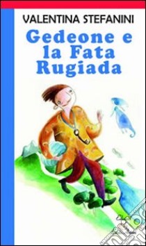 Gedeone e la fata Rugiada. Ediz. illustrata libro di Stefanini Valentina; Russano M. (cur.)