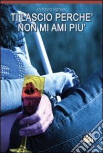 Ti lascio perchè non mi ami più libro di Menna Antonio; Putignano A. (cur.); Imperatore P. (cur.)