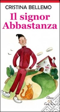 Il signor Abbastanza. Ediz. illustrata libro di Bellemo Cristina