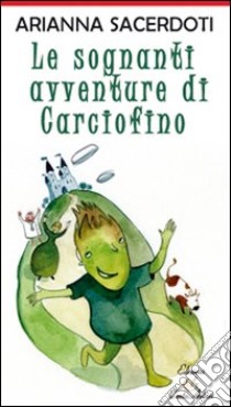 Le sognanti avventure di Carciofino libro di Sacerdoti Arianna; Russano M. (cur.)