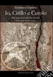 Io, Cirillo e Cutulo. Dal sequestro alla liberazione libro di Granata Giuliano; Limatola T. (cur.)