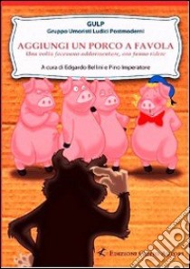 Aggiungi un porco a favola libro di Gulp; Bellini E. (cur.); Imperatore P. (cur.)