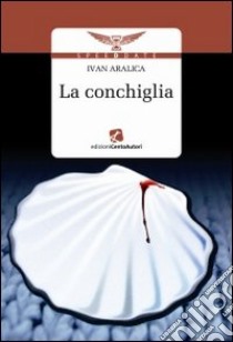 La Conchiglia libro di Aralica Ivan; Glava S. (cur.)