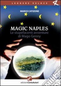 Le Magic Naples. Stupefacenti avventure di mago Genny libro di Catizone Marco