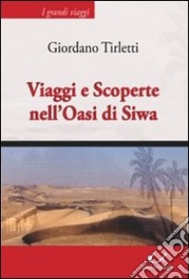 Viaggi e scoperte nell'oasi di Siwa libro di Tirletti Giordano