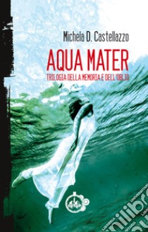Aqua Mater libro di Duce Castellazzo Michela