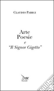 Arte poesie e «il signor Gigetto» libro di Parigi Claudio
