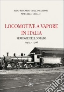 Locomotive a vapore in Italia. Ferrovie dello Stato 1905-1906. Ediz. multilingue libro di Riccardi Aldo; Sartori Marco; Grillo Marcello