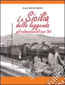 La Sicilia della leggenda. Gli indimenticabili anni '60. Ediz. illustrata libro di Cesa De Marchi Renato