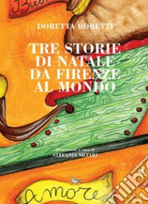 Tre storie di Natale da Firenze al mondo libro di Boretti Doretta