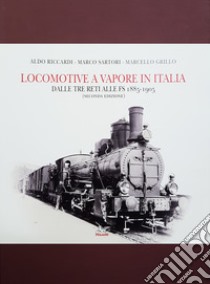 Locomotive a vapore in Italia. Dalle tre reti alle FS 1885-1905. Ediz. illustrata libro di Riccardi Aldo; Sartori Marco; Grillo Marcello