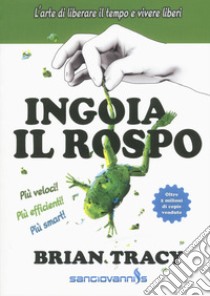 Ingoia il rospo. L'arte di liberare il tempo e vivere liberi libro di Tracy Brian