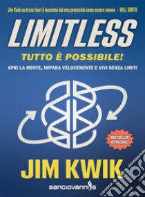 Limitless. Tutto è possibile! Apri la mente, impara velocemente e vivi senza limiti libro di Kwik Jim