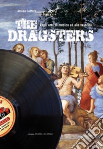 The Dragsters. Venti anni di musica ad alta velocità libro di Santoro Antonio
