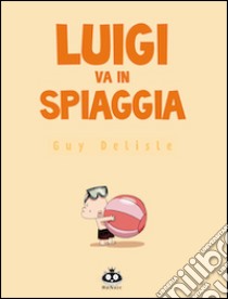 Luigi va in spiaggia. Ediz. illustrata libro di Delisle Guy