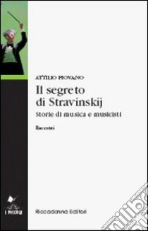 Il segreto di Stravinskij. Storie di musica e musicisti libro di Piovano Attilio