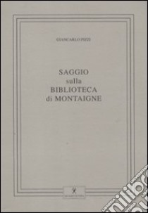 Saggio sulla biblioteca di Montaigne libro di Pizzi Giancarlo