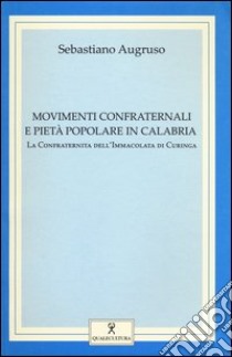 Movimenti confraternali e pietà popolare in Calabria. Vol. 1: La confraternita dell'Immacolata di Curinga libro di Augruso Sebastiano