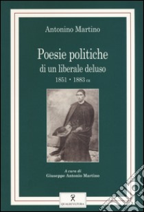 Poesie politiche di un liberale deluso (1851-1883 ca) libro di Martino Antonino; Martino G. A. (cur.)