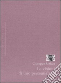 Le visioni di uno psicoanalista libro di Riefolo Giuseppe