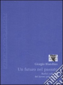 Un futuro nel passato. Radici culturali del lavoro psicologico libro di Blandino Giorgio