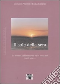 Il sole della sera. La ricerca del benessere nel passare del tempo libro di Peirone Luciano; Gerardi Elena