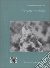 Povero bimbo. Come viene a costituirsi un nevrotico libro di Imbasciati Antonio