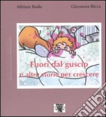 Fuori dal guscio e altre storie per crescere. Ediz. illustrata libro di Bodo Miriam; Ricca Giovanna; Bruni F. (cur.)