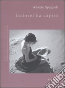 Gabriel ha capito libro di Spagnoli Alberto