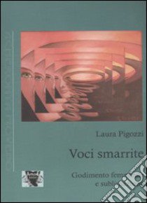 Voci smarrite. Godimento femminile e sublimazione libro di Pigozzi Laura