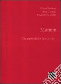 Margini. Tra sistemica e psicoanalisi libro di Barbetta Pietro; Casadio Luca; Giuliani Massimo