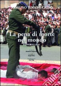 La Pena di morte nel mondo. Rapporto 2010 libro di Nessuno tocchi Caino; Zamparutti E. (cur.)