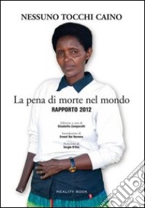 La pena di morte nel mondo. Rapporto 2012 libro di Nessuno tocchi Caino; Zamparutti E. (cur.)