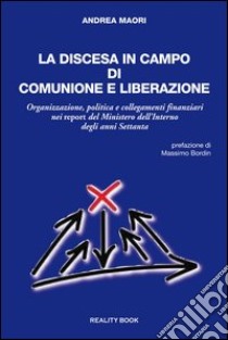 La discesa in campo di Comunione e Liberazione. Organizzazione, politica e collegamenti finanziari nei report del Ministero dell'Interno degli anni Settanta libro di Maori Andrea