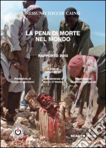 La pena di morte nel mondo. Rapporto 2013 libro di Nessuno tocchi Caino; D'Elia S. (cur.)