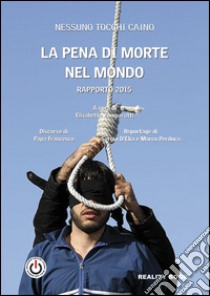 La pena di morte nel mondo. Rapporto 2015 libro di Nessuno tocchi Caino; Zamparutti E. (cur.)