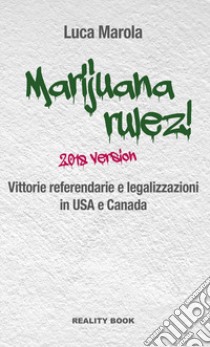 Marijuana rulez! 2018 version. Vittorie referendarie e legalizzazioni in USA e Canada libro di Marola Luca