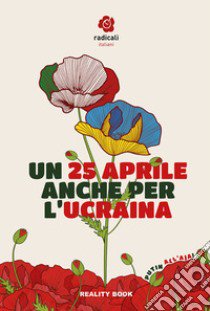 Un 25 aprile anche per l'Ucraina. Atti del Convegno di Radicali Italiani libro di Italiani Radicali (cur.)