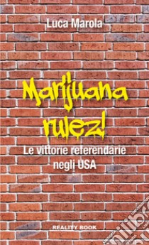 Marijuana rulez. Le vittorie referendarie negli USA libro di Marola Luca