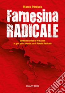 Farnesina radicale. Memorie scelte di vent'anni in giro per il mondo per il Partito Radicale libro di Perduca Marco