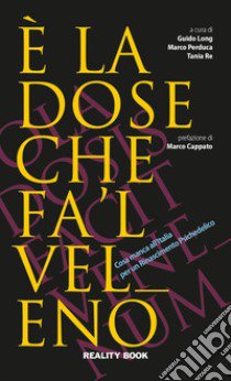 È la dose che fa 'l veleno. Cosa manca all'Italia per un Rinascimento psichedelico libro di Long G. (cur.); Perduca M. (cur.); Re T. (cur.)