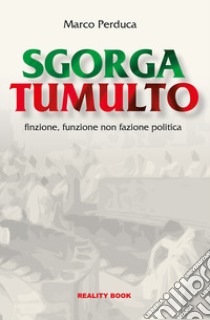 Sgorga tumulto. Finzione, funzione non fazione politica libro di Perduca Marco