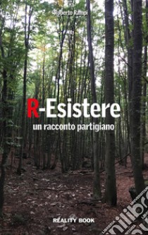 R-Esistere. Un racconto partigiano libro di Rampi Roberto